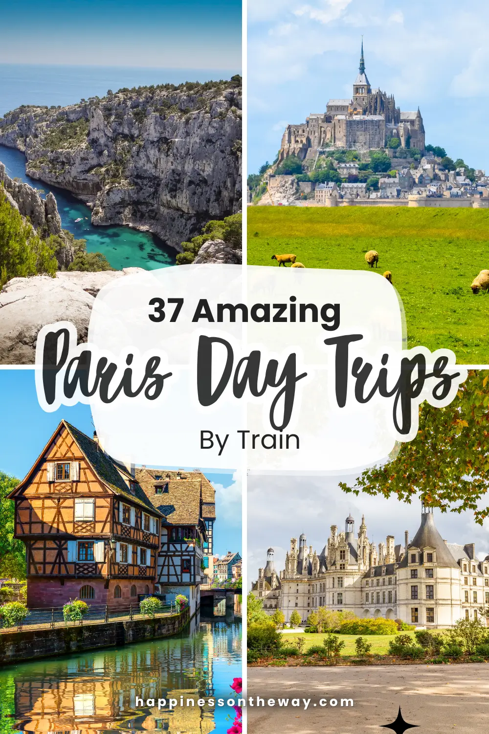 The 37 Amazing Paris Day Trips by Train featuring iconic destinations. The top left shows a serene sea cliff cove of Marseille, top-right depicts the historic Mont Saint-Michel, bottom-left highlights a traditional Alsatian half-timbered house by a canal in Strasbourg, and bottom-right captures the majestic Château de Chambord.