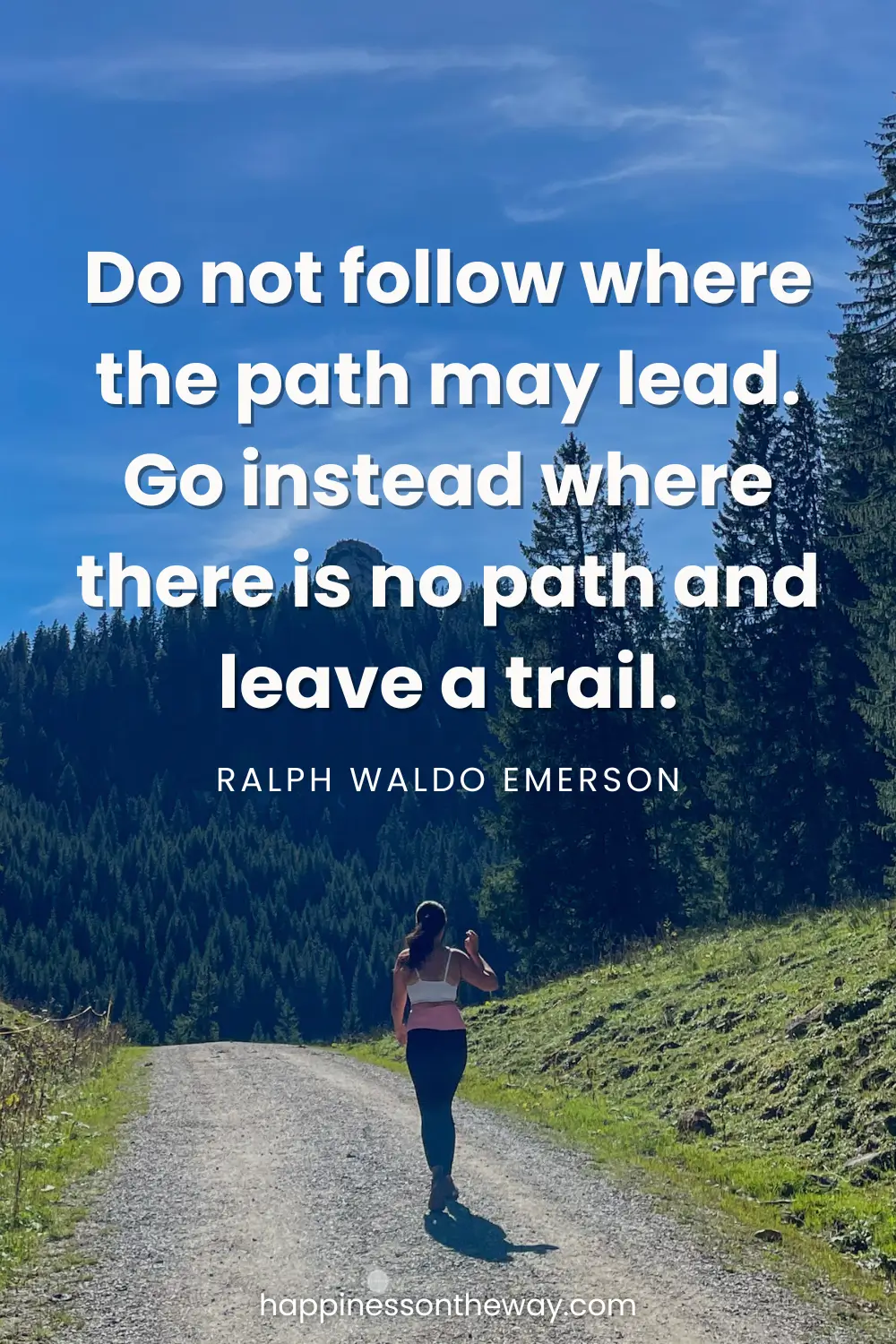 Me walking on a dirt road through a forested mountainous area with the Ralph Waldo Emerson quote 'Do not follow where the path may lead. Go instead where there is no path and leave a trail.'