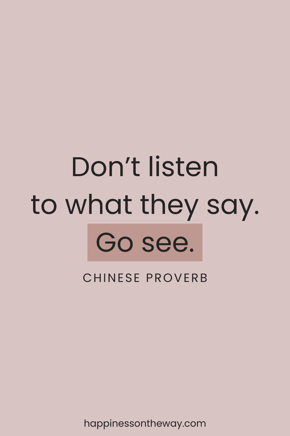 A motivational Chinese proverb 'Don’t listen to what they say. Go see.' displayed in a clean, modern font on a light pink background