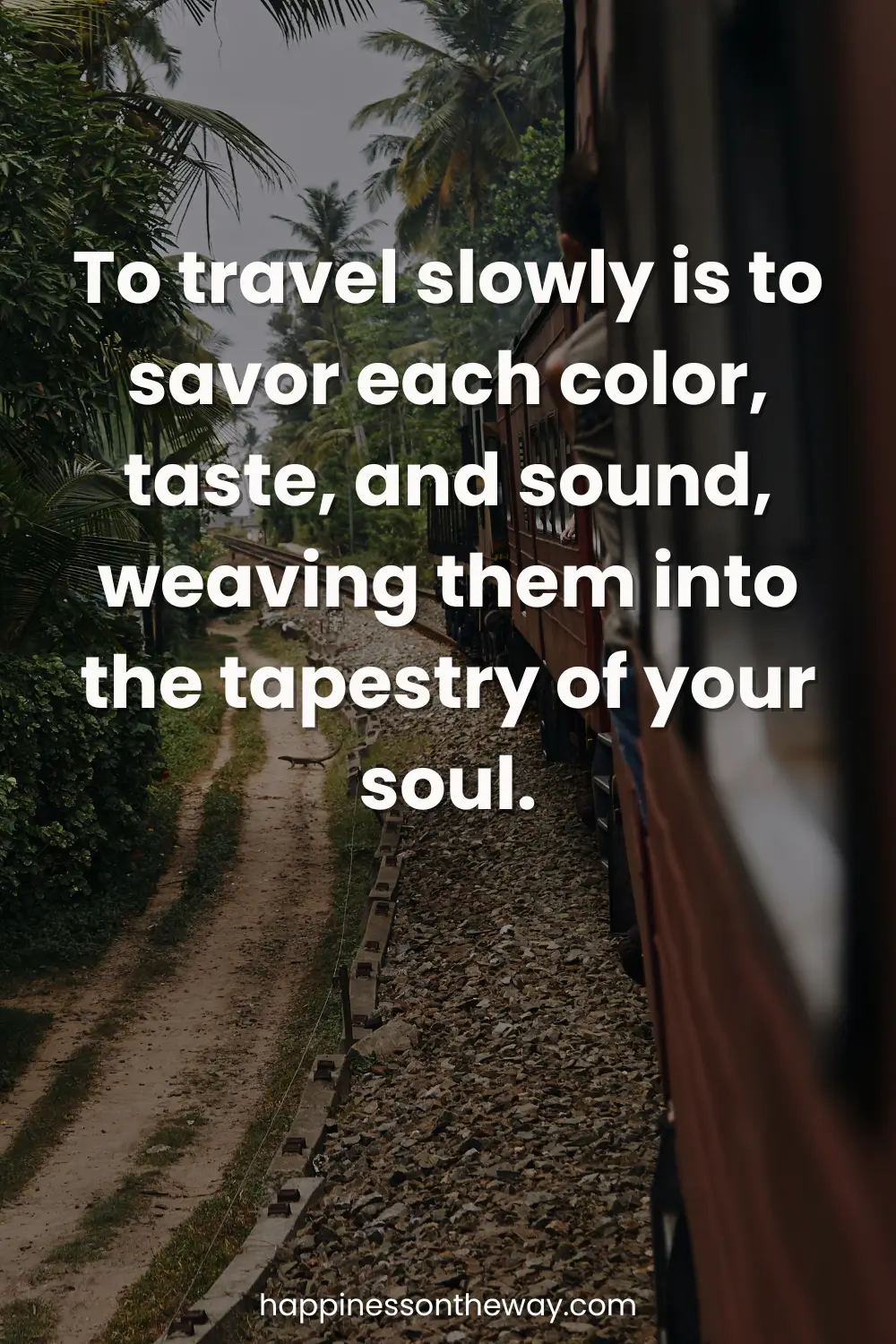 View from a train window showing lush greenery and a dirt path beside the railway track, with a quote 'To travel slowly is to savor each color, taste, and sound, weaving them into the tapestry of your soul.'
